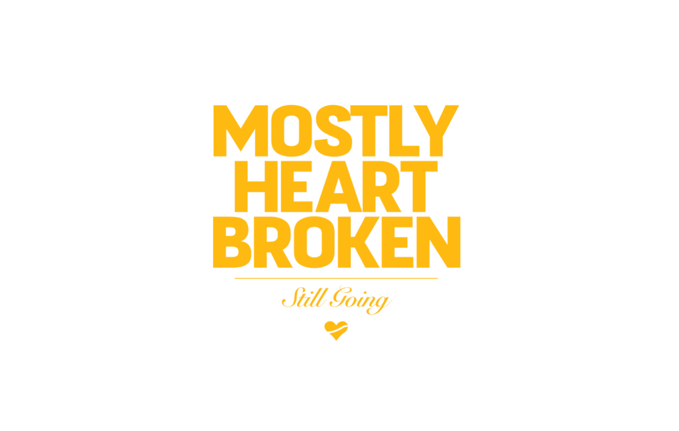 Mostly Heartbroken, Still Going | Thoughts Behind the Campaign